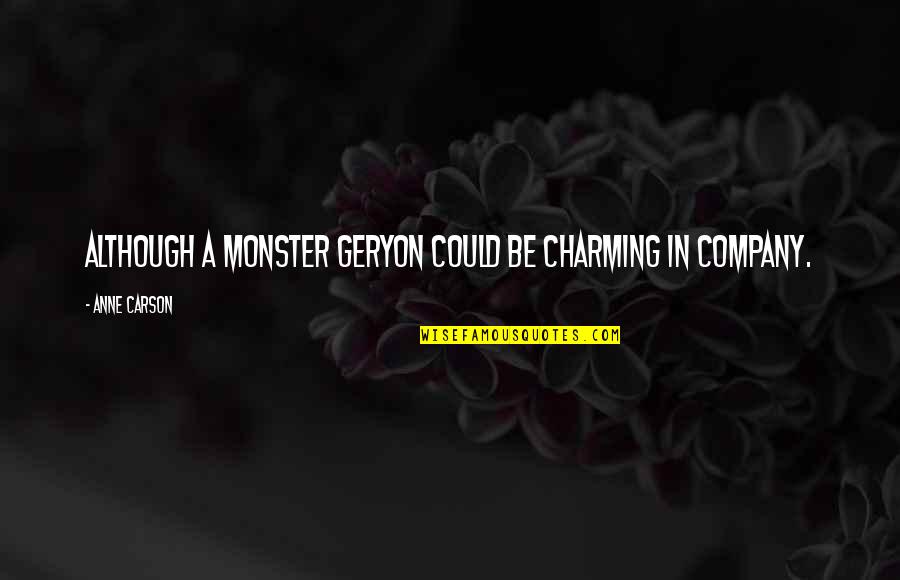 Anne Carson Quotes By Anne Carson: Although a monster Geryon could be charming in