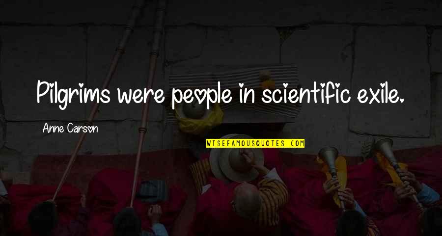 Anne Carson Quotes By Anne Carson: Pilgrims were people in scientific exile.