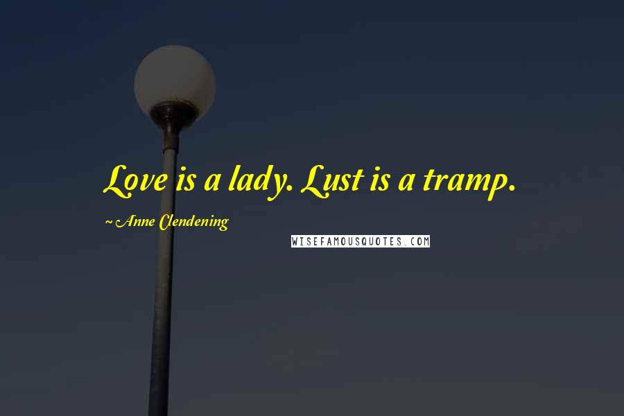 Anne Clendening quotes: Love is a lady. Lust is a tramp.