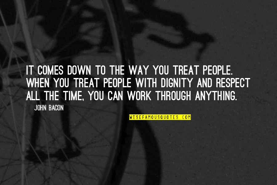 Anne Curtis Inspirational Quotes By John Bacon: It comes down to the way you treat