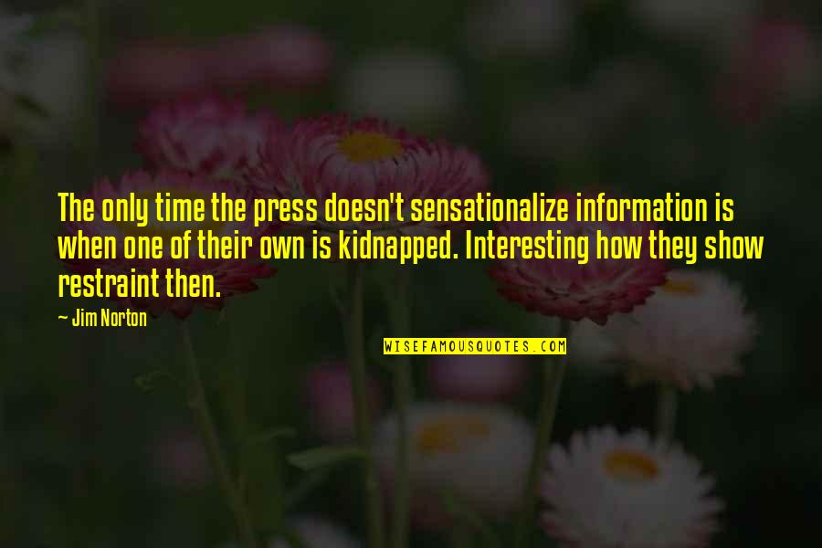 Anne Cushman Quotes By Jim Norton: The only time the press doesn't sensationalize information