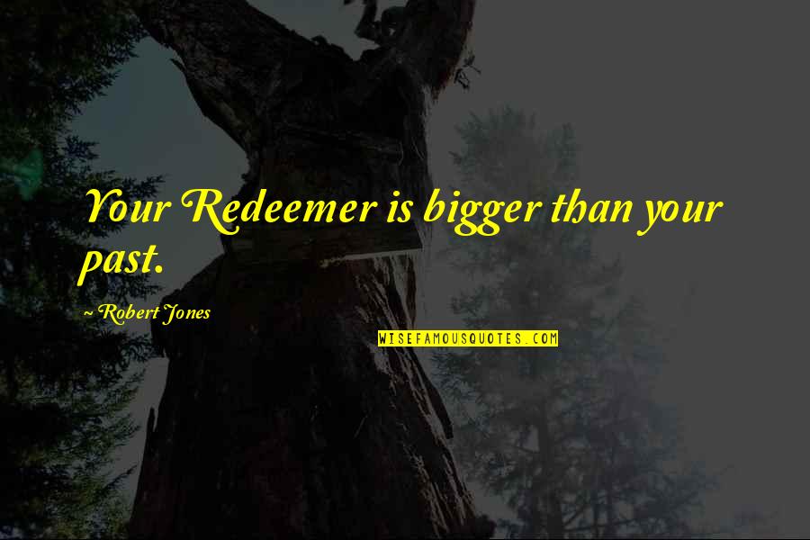 Anne Cuthbert Quotes By Robert Jones: Your Redeemer is bigger than your past. Anne Cuthbert Quotes By Robert Jones: Your Redeemer is bigger than your past.