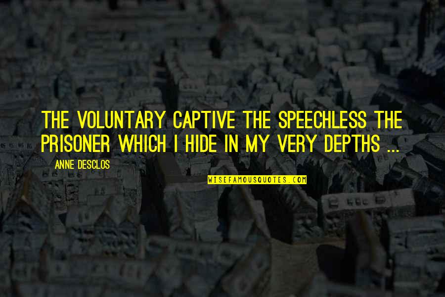 Anne Desclos Quotes By Anne Desclos: The voluntary captive The speechless the prisoner Which