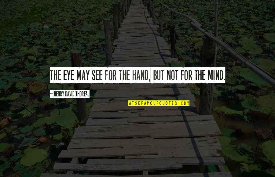 Anne Desclos Quotes By Henry David Thoreau: The eye may see for the hand, but