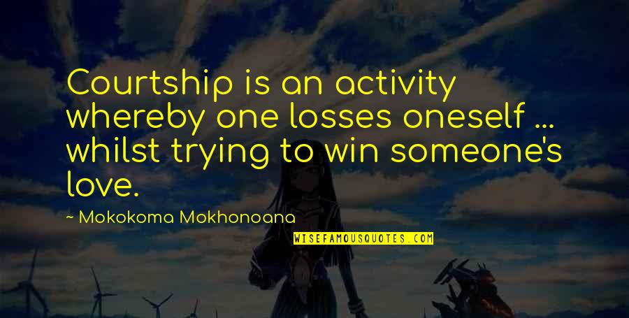 Anne Desclos Quotes By Mokokoma Mokhonoana: Courtship is an activity whereby one losses oneself