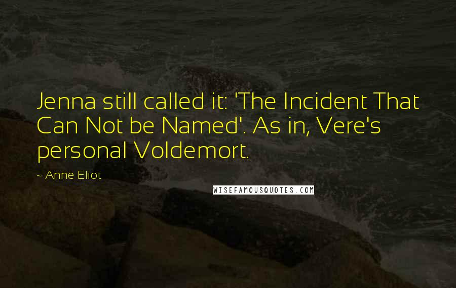 Anne Eliot quotes: Jenna still called it: 'The Incident That Can Not be Named'. As in, Vere's personal Voldemort.