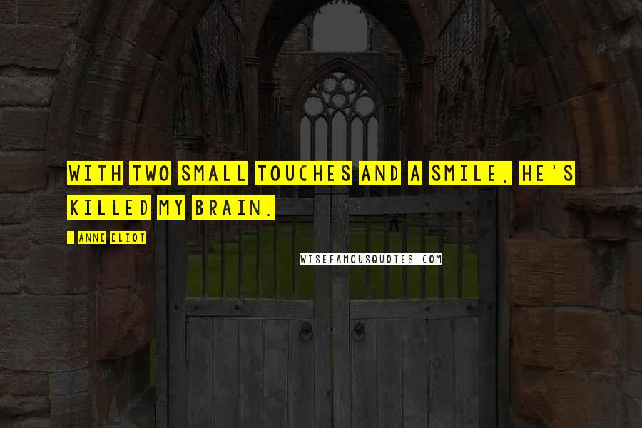 Anne Eliot quotes: With two small touches and a smile, he's killed my brain.
