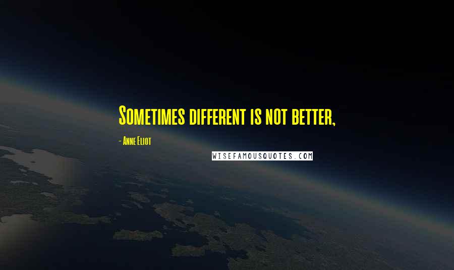 Anne Eliot quotes: Sometimes different is not better,