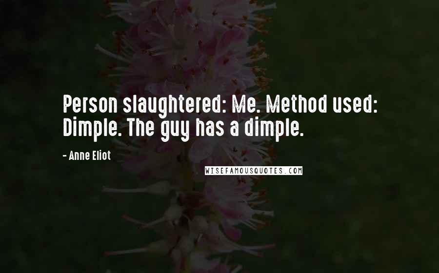 Anne Eliot quotes: Person slaughtered: Me. Method used: Dimple. The guy has a dimple.