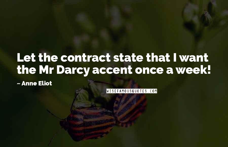 Anne Eliot quotes: Let the contract state that I want the Mr Darcy accent once a week!