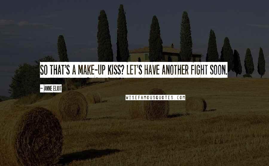 Anne Eliot quotes: So that's a make-up kiss? Let's have another fight soon. Anne Eliot quotes: So that's a make-up kiss? Let's have another fight soon.