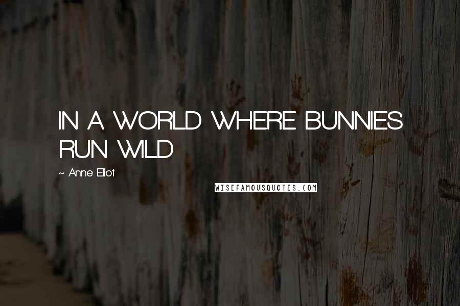 Anne Eliot quotes: IN A WORLD WHERE BUNNIES RUN WILD Anne Eliot quotes: IN A WORLD WHERE BUNNIES RUN WILD