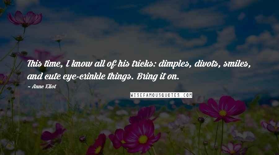 Anne Eliot quotes: This time, I know all of his tricks: dimples, divots, smiles, and cute eye-crinkle things. Bring it on.