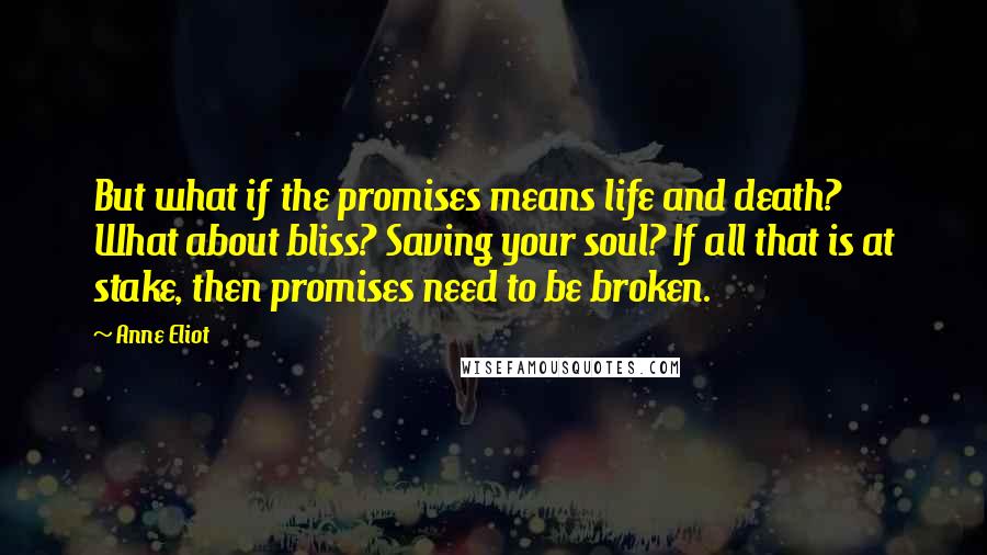 Anne Eliot quotes: But what if the promises means life and death? What about bliss? Saving your soul? If all that is at stake, then promises need to be broken. Anne Eliot quotes: But what if the promises means life and death? What about bliss? Saving your soul? If all that is at stake, then promises need to be broken.