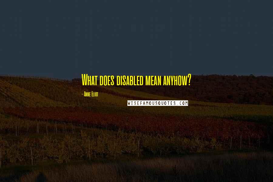 Anne Eliot quotes: What does disabled mean anyhow? Anne Eliot quotes: What does disabled mean anyhow?