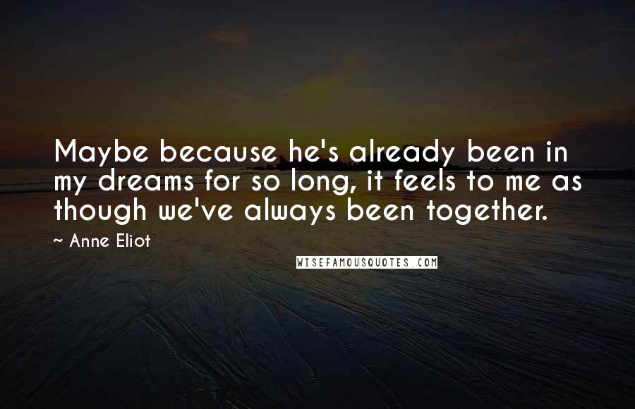 Anne Eliot quotes: Maybe because he's already been in my dreams for so long, it feels to me as though we've always been together.
