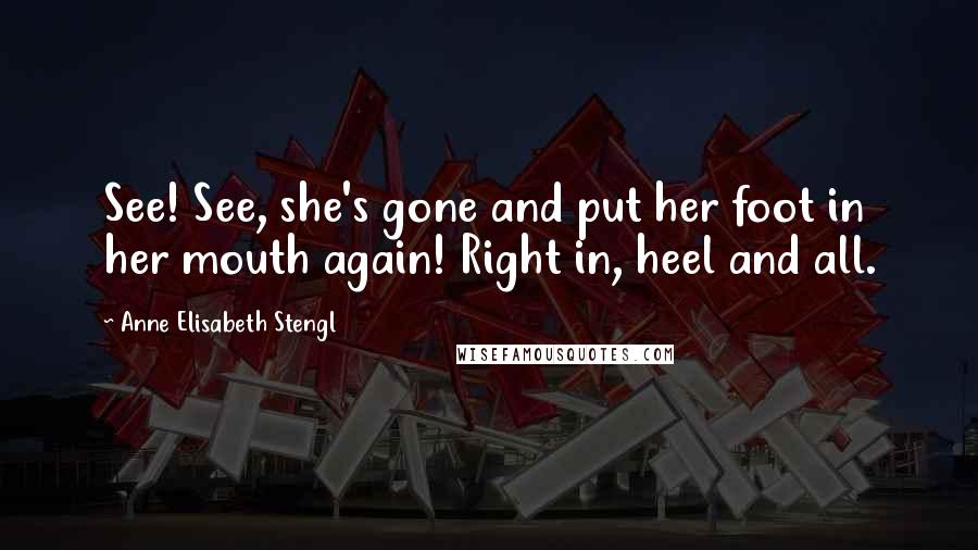 Anne Elisabeth Stengl quotes: See! See, she's gone and put her foot in her mouth again! Right in, heel and all.