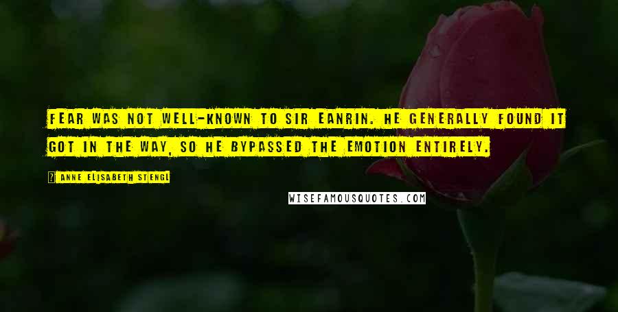 Anne Elisabeth Stengl quotes: Fear was not well-known to Sir Eanrin. He generally found it got in the way, so he bypassed the emotion entirely.