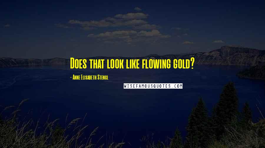 Anne Elisabeth Stengl quotes: Does that look like flowing gold?