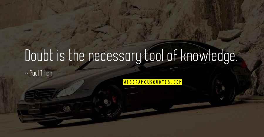 Anne Elliot Character Quotes By Paul Tillich: Doubt is the necessary tool of knowledge.