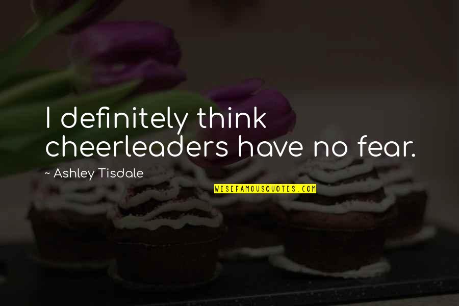 Anne Elliot Quotes By Ashley Tisdale: I definitely think cheerleaders have no fear. Anne Elliot Quotes By Ashley Tisdale: I definitely think cheerleaders have no fear.