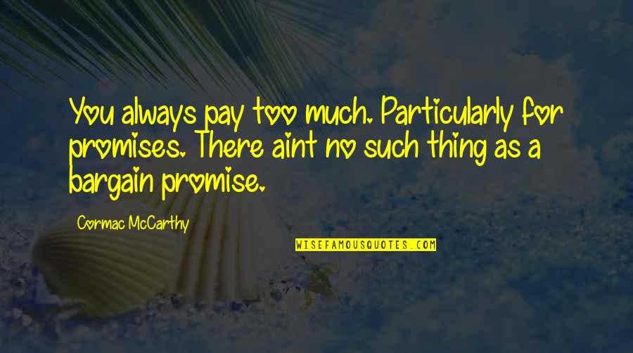 Anne Elliot Quotes By Cormac McCarthy: You always pay too much. Particularly for promises.