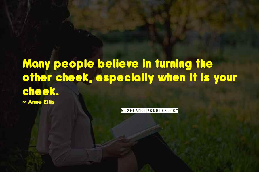 Anne Ellis quotes: Many people believe in turning the other cheek, especially when it is your cheek.