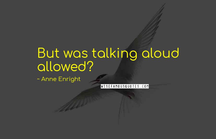 Anne Enright quotes: But was talking aloud allowed?