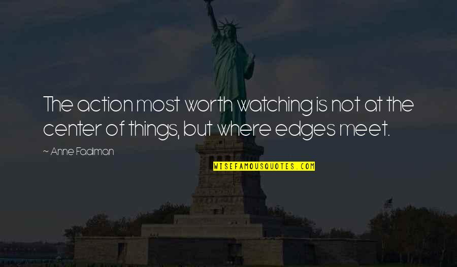 Anne Fadiman Quotes By Anne Fadiman: The action most worth watching is not at