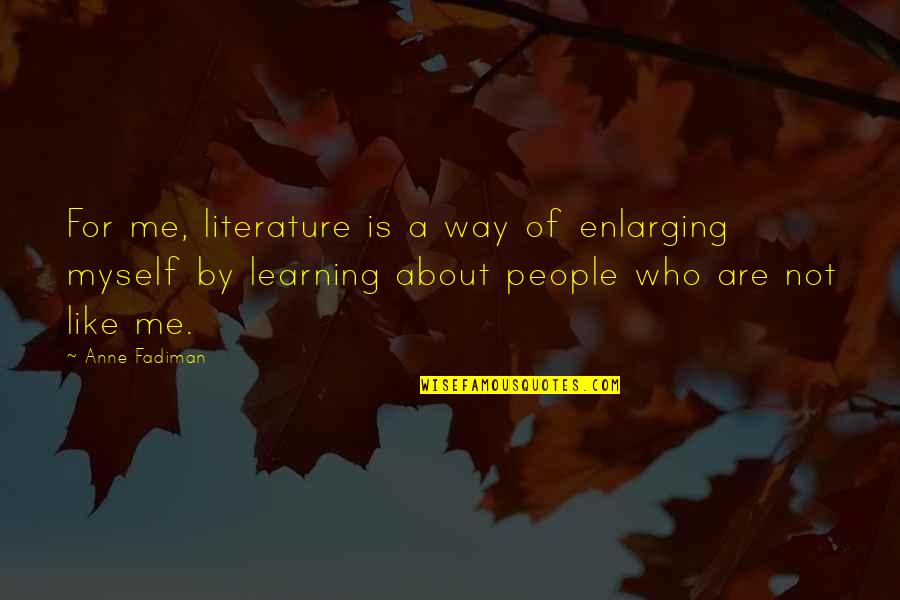 Anne Fadiman Quotes By Anne Fadiman: For me, literature is a way of enlarging