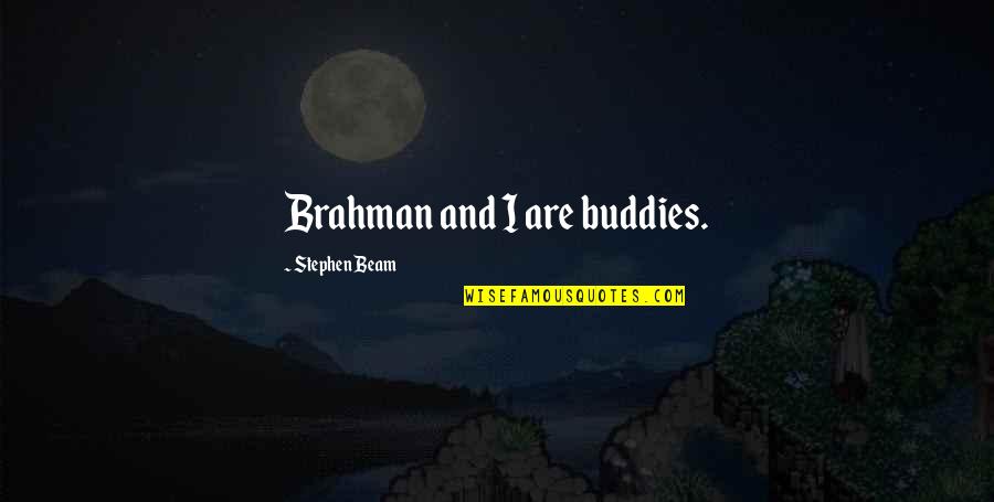 Anne Fadiman Quotes By Stephen Beam: Brahman and I are buddies.