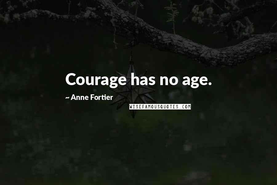 Anne Fortier quotes: Courage has no age.