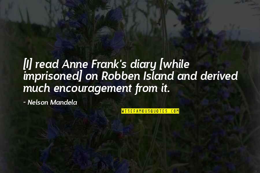 Anne Frank Diary Quotes By Nelson Mandela: [I] read Anne Frank's diary [while imprisoned] on