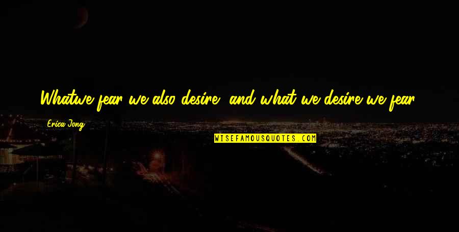 Anne Frank House Quotes By Erica Jong: Whatwe fear we also desire, and what we