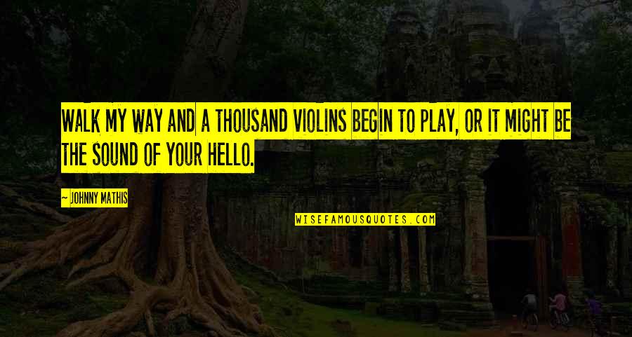 Anne Frank Most Famous Quotes By Johnny Mathis: Walk my way and a thousand violins begin Anne Frank Most Famous Quotes By Johnny Mathis: Walk my way and a thousand violins begin