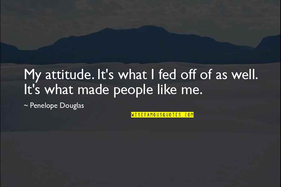 Anne Frank Peter Quotes By Penelope Douglas: My attitude. It's what I fed off of