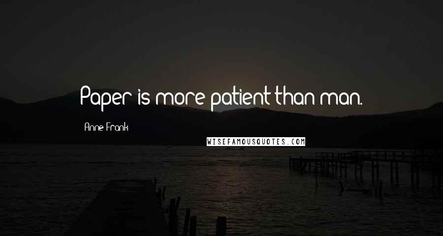 Anne Frank quotes: Paper is more patient than man.