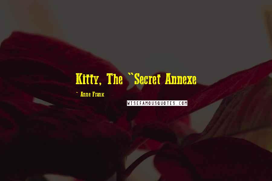 Anne Frank quotes: Kitty, The "Secret Annexe