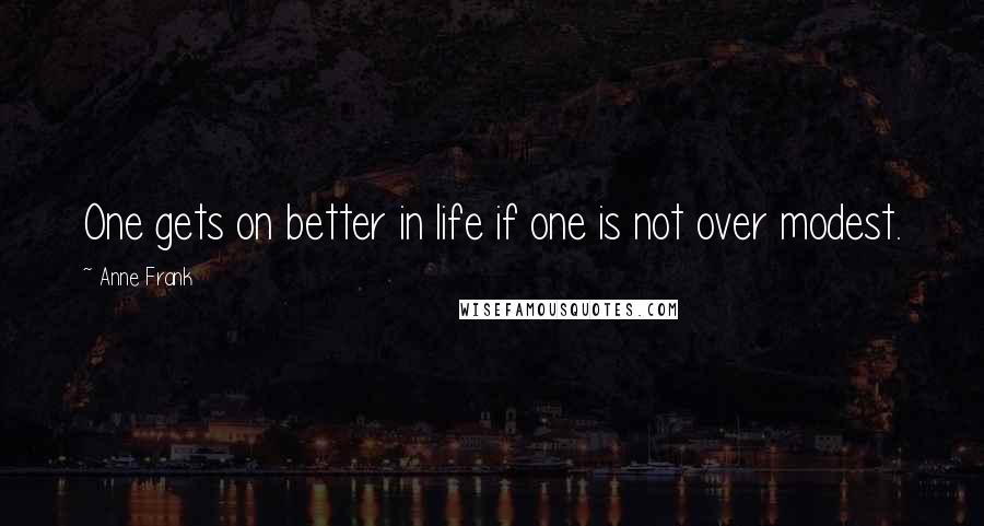 Anne Frank quotes: One gets on better in life if one is not over modest.