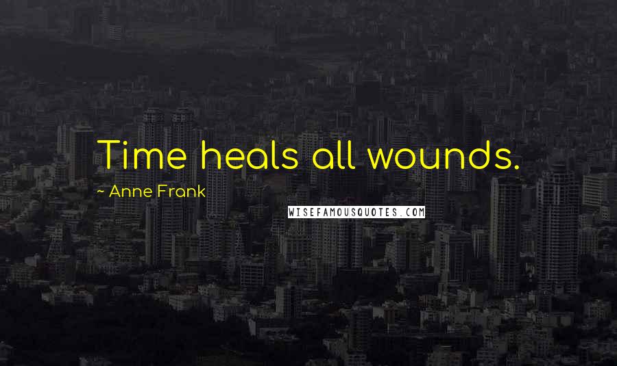 Anne Frank quotes: Time heals all wounds.