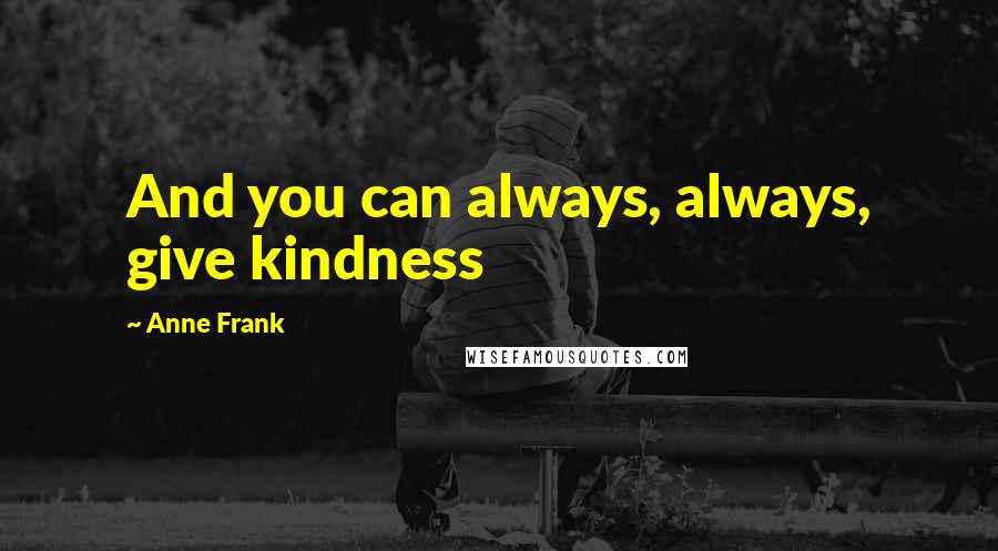 Anne Frank quotes: And you can always, always, give kindness