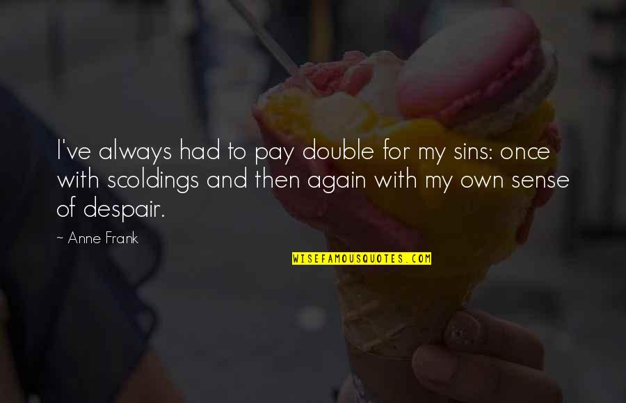 Anne Frank Quotes By Anne Frank: I've always had to pay double for my