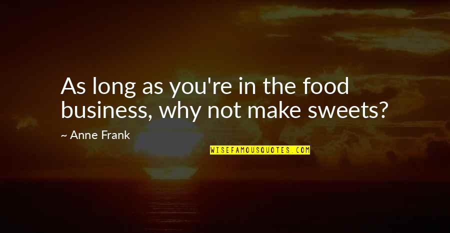 Anne Frank Quotes By Anne Frank: As long as you're in the food business,