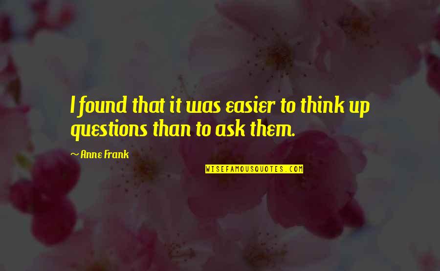 Anne Frank The Diary Of A Young Girl Quotes By Anne Frank: I found that it was easier to think
