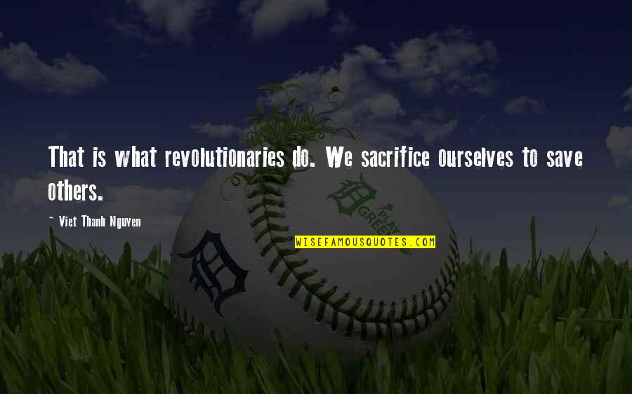 Anne Frank Theme Quotes By Viet Thanh Nguyen: That is what revolutionaries do. We sacrifice ourselves Anne Frank Theme Quotes By Viet Thanh Nguyen: That is what revolutionaries do. We sacrifice ourselves