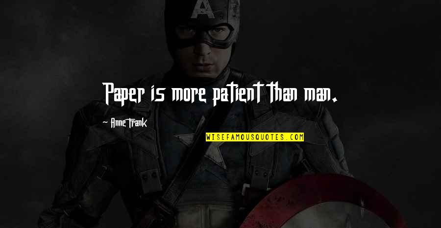 Anne Frank's Life Quotes By Anne Frank: Paper is more patient than man.