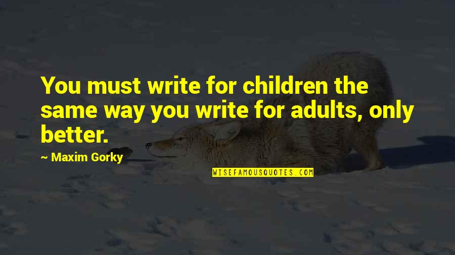 Anne Franks Quotes By Maxim Gorky: You must write for children the same way