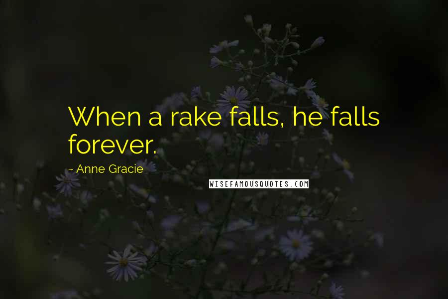 Anne Gracie quotes: When a rake falls, he falls forever. Anne Gracie quotes: When a rake falls, he falls forever.