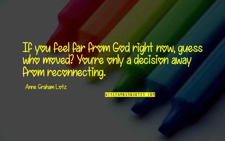 Anne Graham Lotz Quotes By Anne Graham Lotz: If you feel far from God right now,