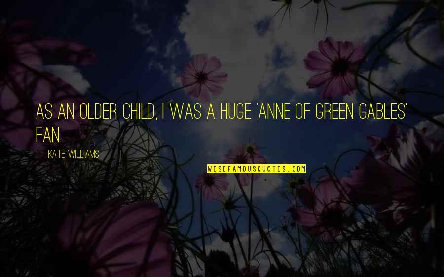 Anne Green Gables Quotes By Kate Williams: As an older child, I was a huge